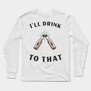 IL DRINK TO THAT Long Sleeve T-Shirt